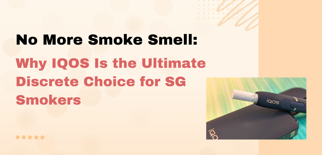 No More Smoke Smell: Why IQOS Is the Ultimate Discrete Choice for SG Smokers