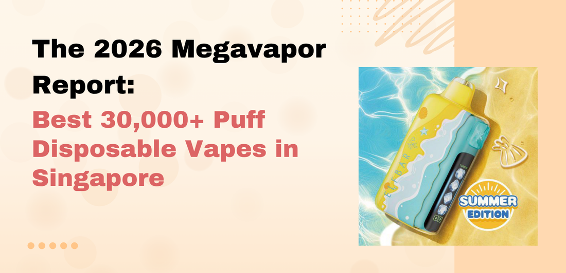 The 2026 Megavapor Report: Best 30,000+ Puff Disposable Vapes in Singapore